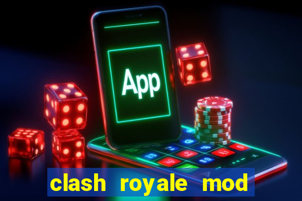 clash royale mod cartas modificadas